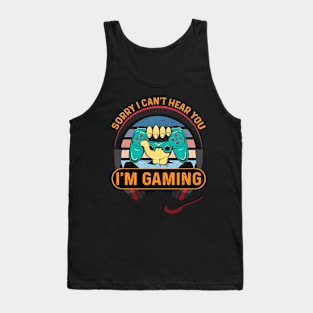 Sorry I Can't Hear You I'm gaming Tank Top